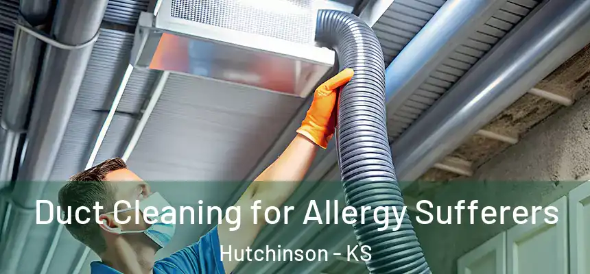  Duct Cleaning for Allergy Sufferers Hutchinson - KS