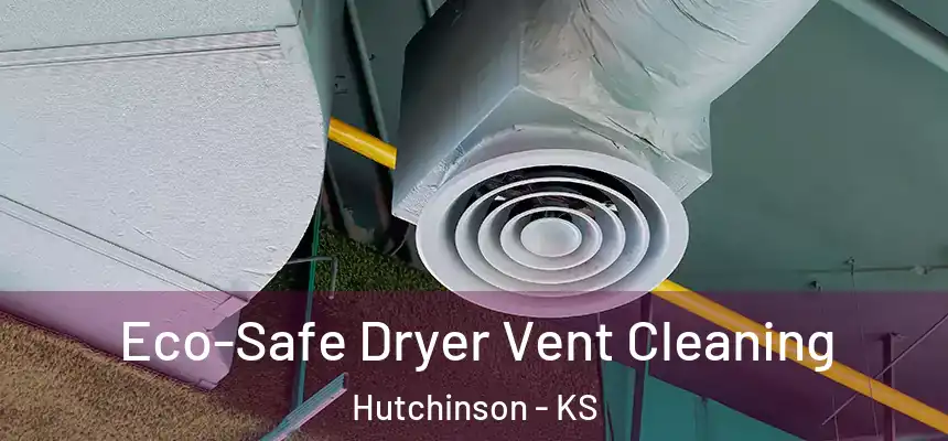  Eco-Safe Dryer Vent Cleaning Hutchinson - KS