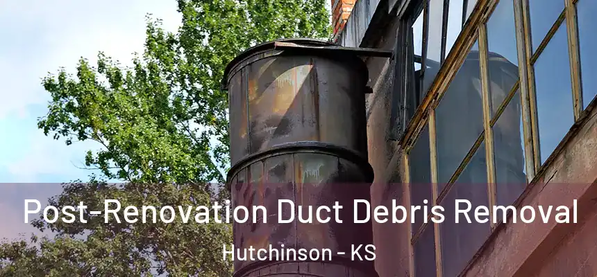  Post-Renovation Duct Debris Removal Hutchinson - KS